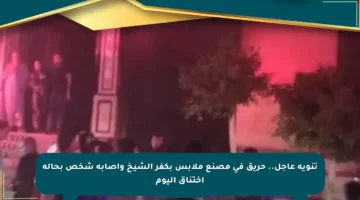 تنويه عاجل.. حريق في مصنع ملابس بكفر الشيخ وإصابة شخص بحالة اختناق اليوم
